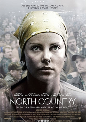 A poster of the film 'North Country'. On the poster: in the middle, Charlize Theron's face and shoulders. She is wearing a yellow bandana and a grey-beige t-shirt. She is looking at the camera, wide-eyed. Behind her is a crowd of men, a bit transparent. The lettering under her is in white, saying NORTH COUNTRY. Above her, the lettering says, 'ALL SHE WANTED WAS TO MAKE A LIVING, INSTEAD SHE MADE HISTORY' and underneath the title of the film are details about its cast and production.